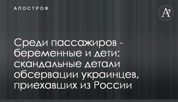 Серед пасажирів - вагітні та діти: скандальні деталі обсервації українців, що приїхали з Росії