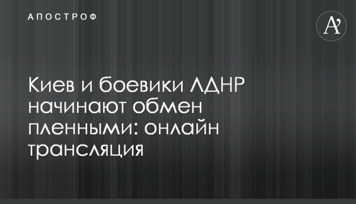 Київ і бойовики ЛДНР завершили обмін полоненими: фото, відео і всі подробиці
