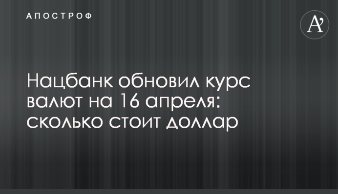 Нацбанк оновив курс валют на 16 квітня: скільки коштує долар