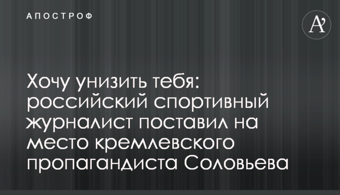 Хочу принизити тебе: російський спортивний журналіст поставив на місце кремлівського пропагандиста Соловйова
