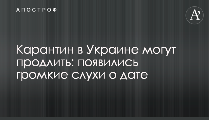 Карантин в Украине могут продлить: появились громкие слухи о дате