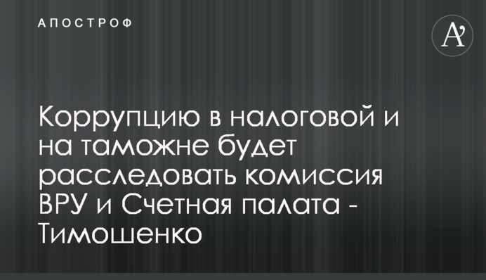 Коррупцию в налоговой и на таможне будет расследовать комиссия ВРУ и Счетная палата - Тимошенко