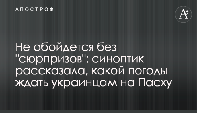 Не обійдеться без "сюрпризів": синоптик розповіла, якої погоди чекати українцям на Великдень