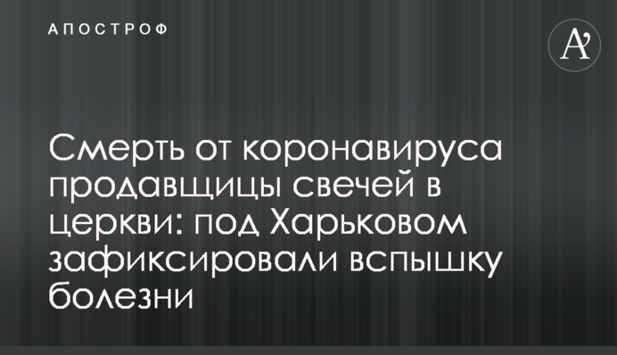Смерть от коронавируса продавщицы свечей в церкви: под Харьковом зафиксировали вспышку болезни