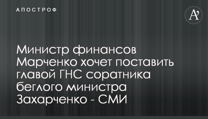 Міністр фінансів Марченко хоче поставити главою ДПС соратника міністра-втікача Захарченко - ЗМІ