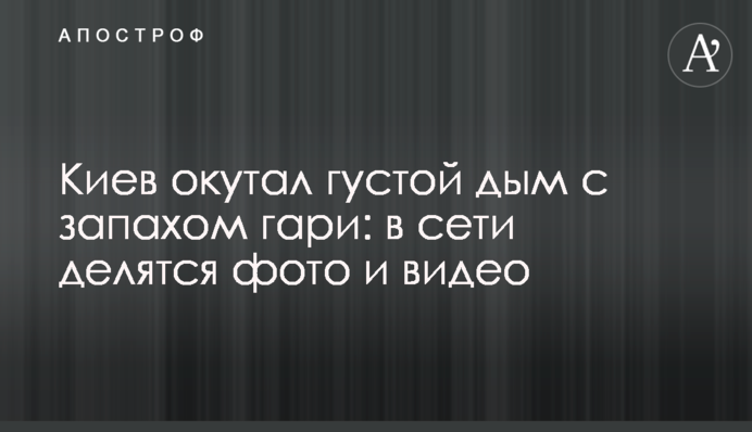 Київ огорнув густий дим з запахом гару: в мережі діляться фото і відео