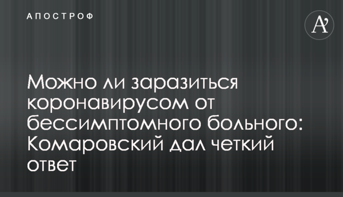 Можно ли заразиться коронавирусом от бессимптомного больного: Комаровский дал четкий ответ