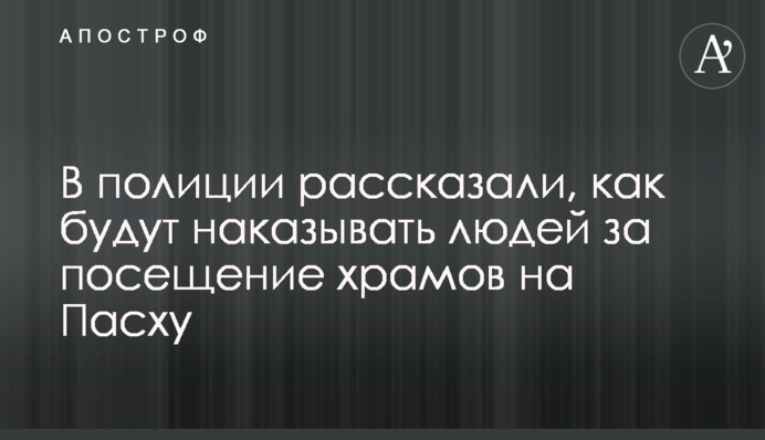 В полиции рассказали, как будут наказывать людей за посещение храмов на Пасху