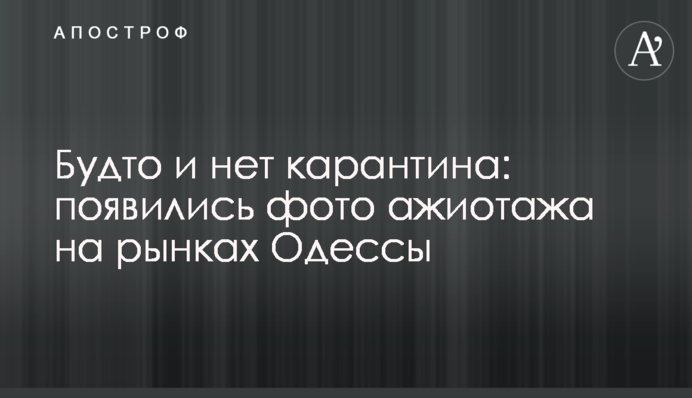 Ніби й немає карантину: з'явилися фото ажіотажу на ринках Одеси