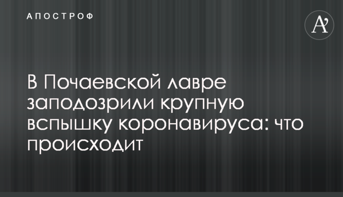 В Почаевской лавре заподозрили крупную вспышку коронавируса: что происходит