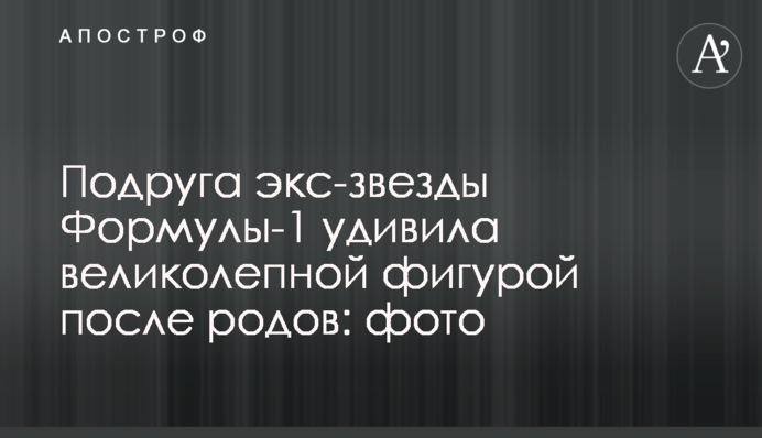 Подруга экс-звезды Формулы-1 удивила великолепной фигурой после родов: фото
