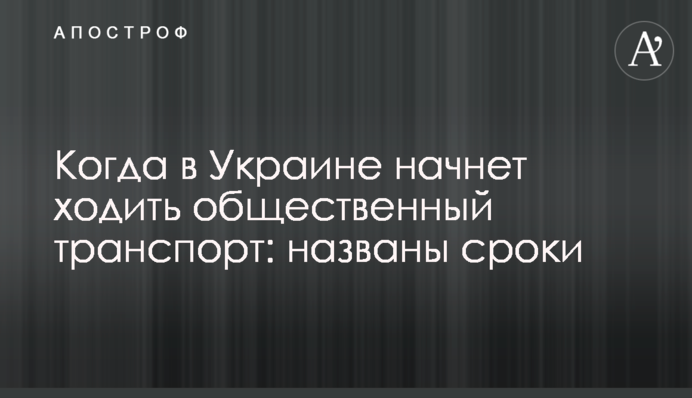 Когда в Украине начнет ходить общественный транспорт: названы сроки