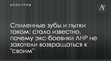 Спиленные зубы и пытки током: стало известно, почему экс-боевики ЛНР не захотели возвращаться к "своим"