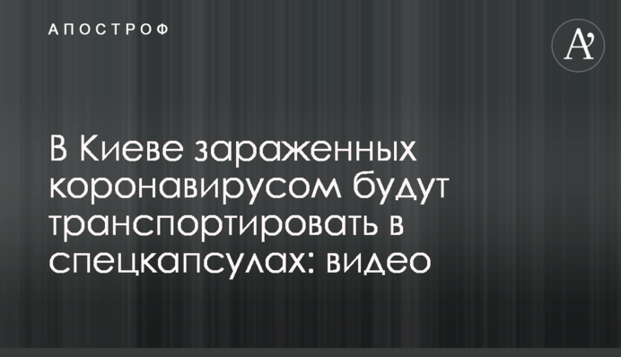У Києві заражених коронавірусом транспортуватимуть у спецкапсулах: відео