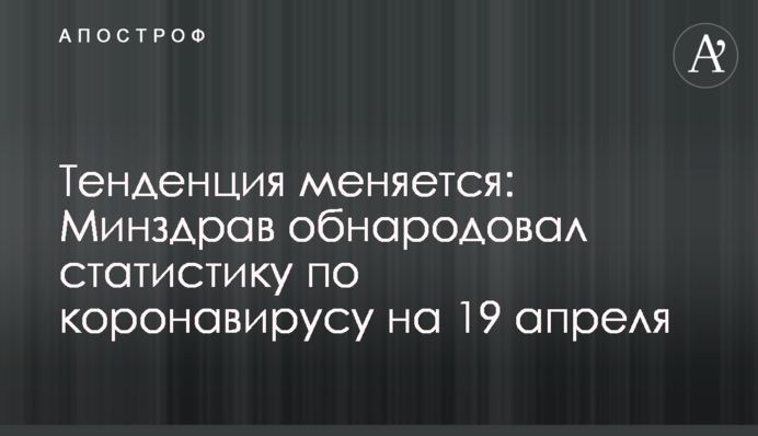 Тенденция меняется: Минздрав обнародовал статистику по коронавирусу на 19 апреля