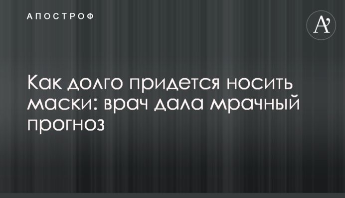 Як довго доведеться носити маски: лікар дала сумний прогноз