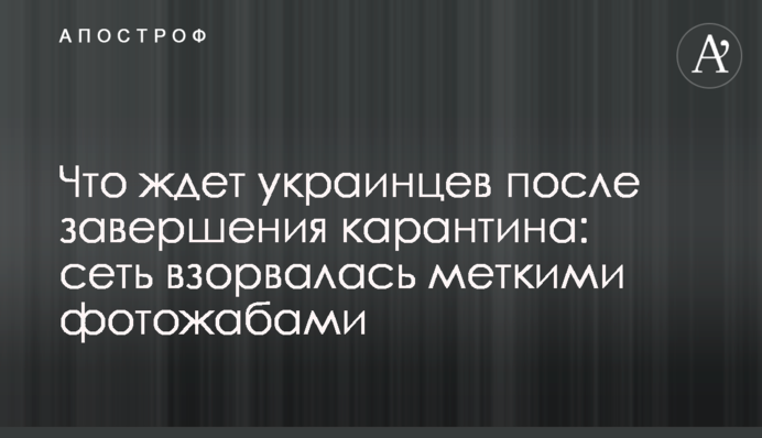 Что ждет украинцев после завершения карантина: сеть взорвалась меткими фотожабами