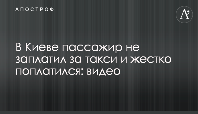В Киеве пассажир не заплатил за такси и жестко поплатился: видео