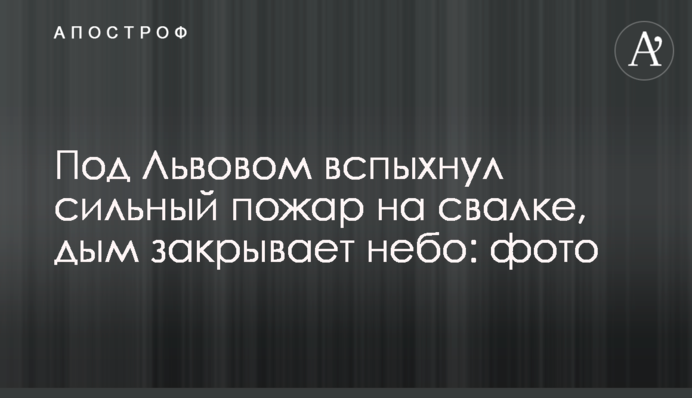Під Львовом спалахнула сильна пожежа на звалищі, дим закриває небо: фото