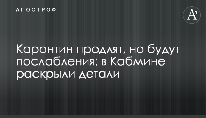 Карантин продовжать, але будуть послаблення: в Кабміні розкрили подробиці