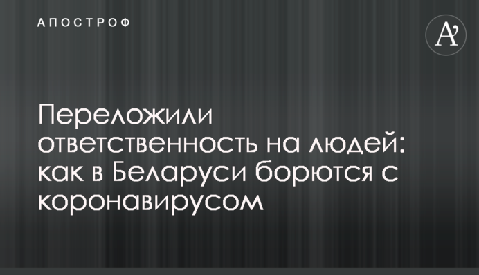 Переклали відповідальність на людей: як в Білорусі борються з коронавірусом