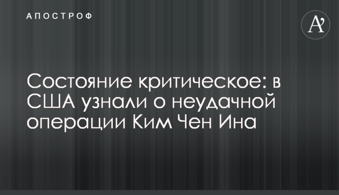 Состояние критическое: в США узнали о неудачной операции Ким Чен Ина