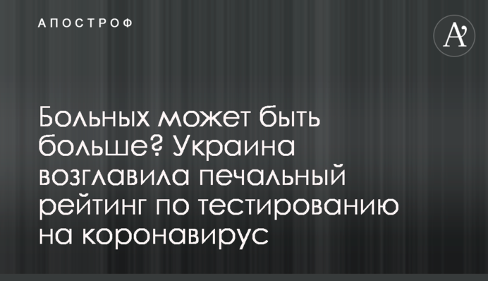 Больных может быть больше? Украина возглавила печальный рейтинг по тестированию на коронавирус