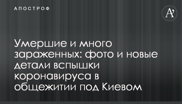 Умершие и много зараженных: фото и новые детали вспышки коронавируса в общежитии под Киевом