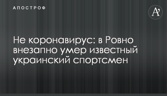 Не коронавірус: в Рівному раптово помер відомий український спортсмен