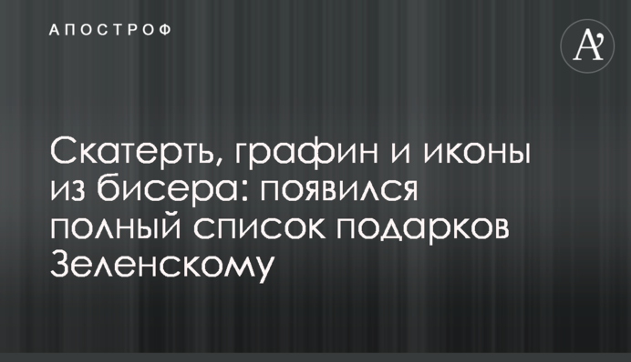 Скатертина, графин і ікони з бісеру: з'явився повний список подарунків Зеленському