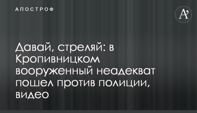 Давай, стреляй: в Кропивницком вооруженный неадекват пошел против полиции, видео
