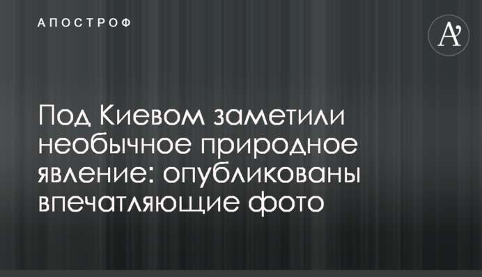 Під Києвом помітили незвичайне природне явище: опубліковано вражаючі фото