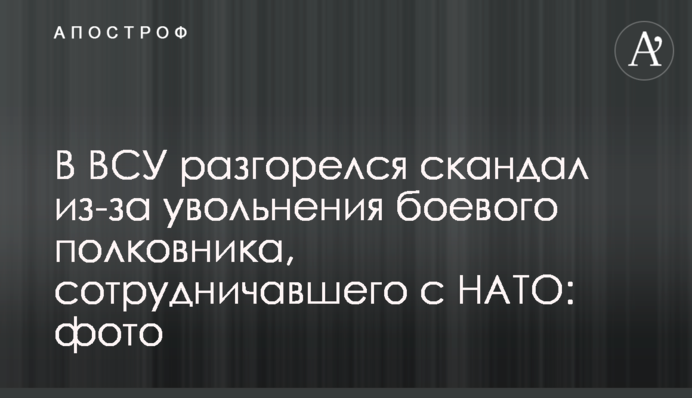 В ВСУ разгорелся скандал из-за увольнения боевого полковника, сотрудничавшего с НАТО: фото