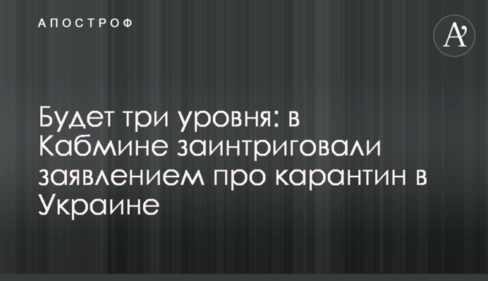 Будет три уровня: в Кабмине заинтриговали заявлением про карантин в Украине