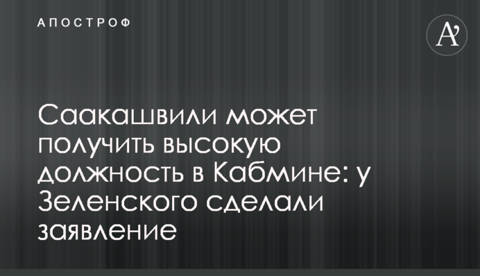 Саакашвили может получить высокую должность в Кабмине: у Зеленского сделали заявление