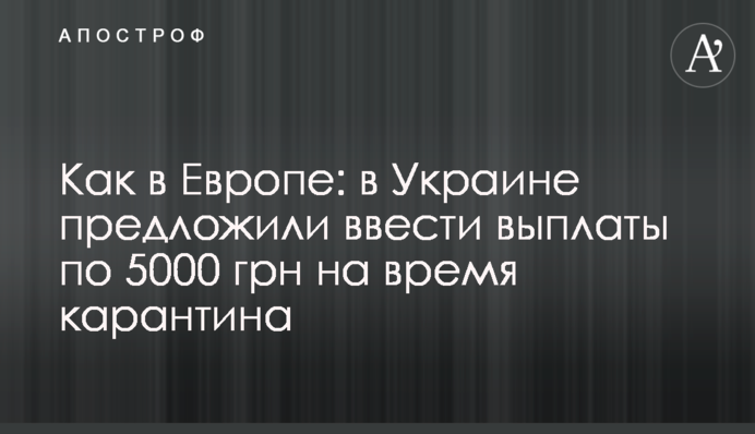 Как в Европе: в Украине предложили ввести выплаты по 5000 грн на время карантина