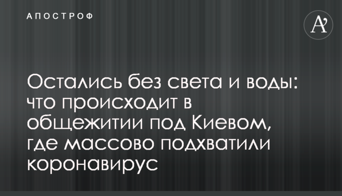 Залишилися без світла і води: що відбувається в гуртожитку під Києвом, де масово підхопили коронавірус