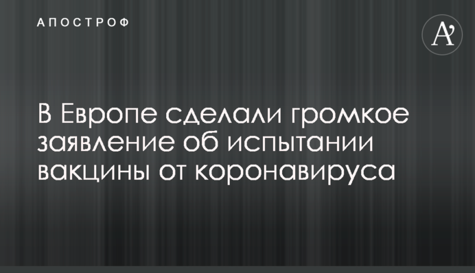У Європі зробили гучну заяву про випробування вакцини від коронавірусу
