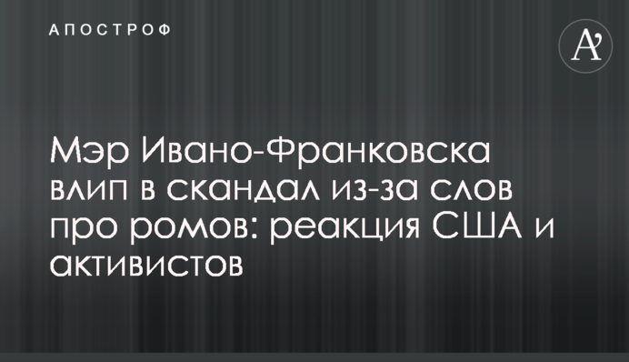 Мэр Ивано-Франковска влип в скандал из-за слов про ромов: реакция США и активистов