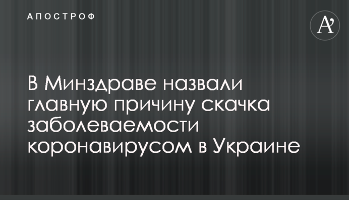 У МОЗ назвали головну причину стрибка захворюваності на коронавірус в Україні