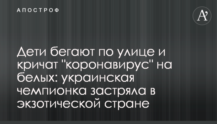 Діти бігають по вулиці і кричать "коронавірус" на білих: українська чемпіонка застрягла в екзотичній країні