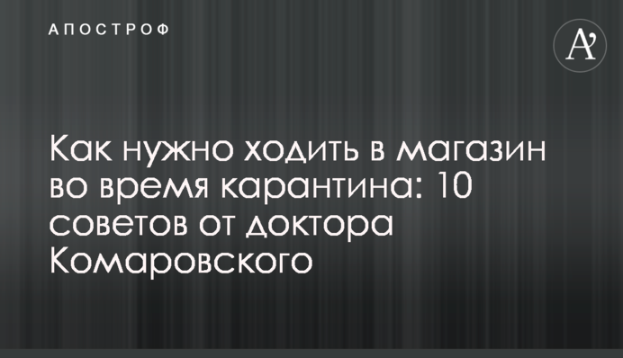 Как нужно ходить в магазин во время карантина: 10 советов от доктора Комаровского