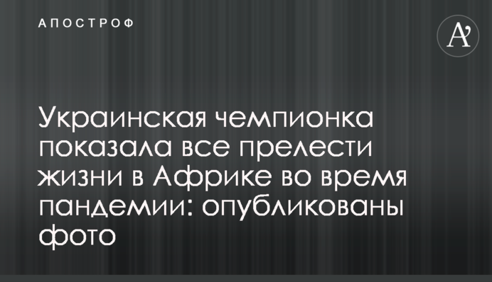 Українська чемпіонка показала всю красу життя в Африці під час пандемії: опубліковані фото