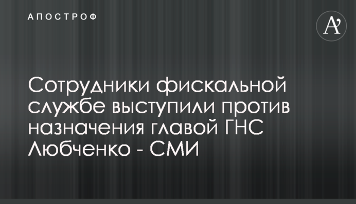 Співробітники фіскальної служби виступили проти призначення главою ДПС Любченка - ЗМІ