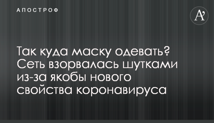 Так куди маску надягати? Мережа вибухнула жартами через нібито нову властивість коронавірусу