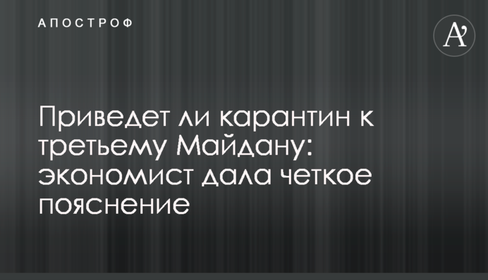 Приведет ли карантин к третьему Майдану: экономист дала четкое пояснение