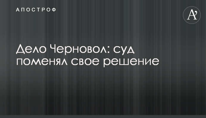 Справа Чорновіл: суд змінив своє рішення