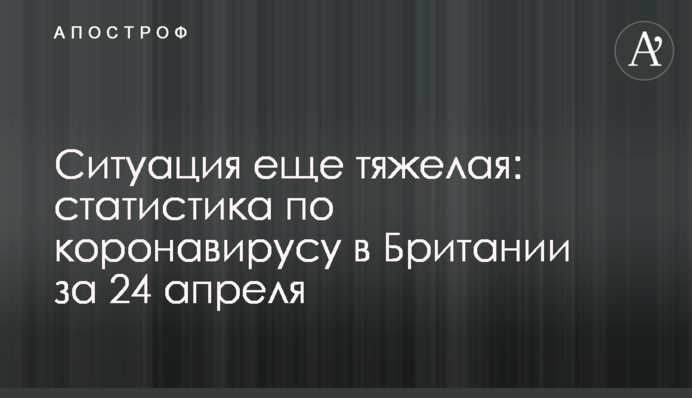 Ситуація ще важка: статистика по коронавірусу у Великій Британії за 24 квітня