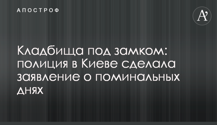 Кладбища под замком: полиция в Киеве сделала заявление о поминальных днях