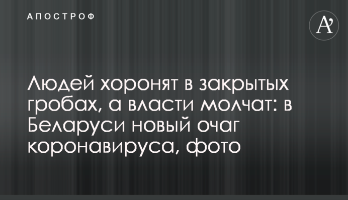 Людей хоронят в закрытых гробах, а власти молчат: в Беларуси новый очаг коронавируса, фото